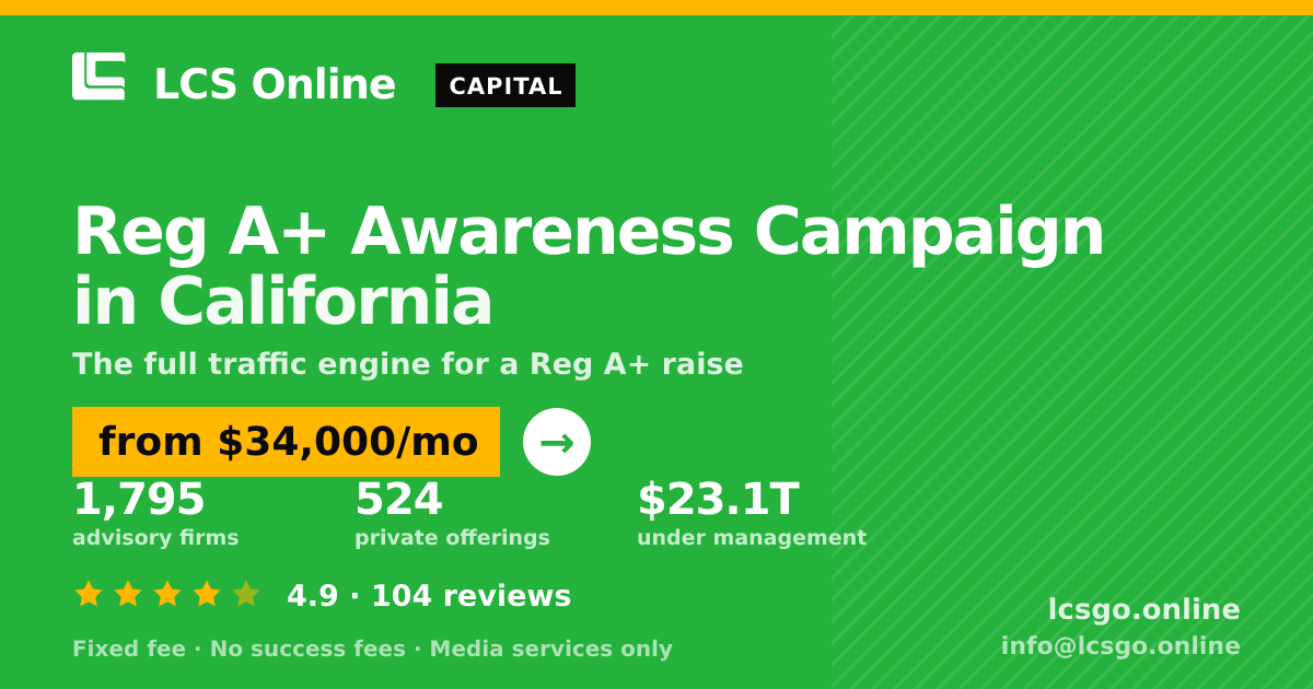 Reg A+ Awareness Campaign in California — from $34,000/mo, rated 4.9/5 across 104 reviews. LCS Online.