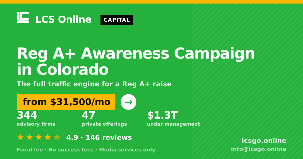 Reg A+ Awareness Campaign in Colorado — from $31,500/mo, rated 4.9/5 across 146 reviews. LCS Online.