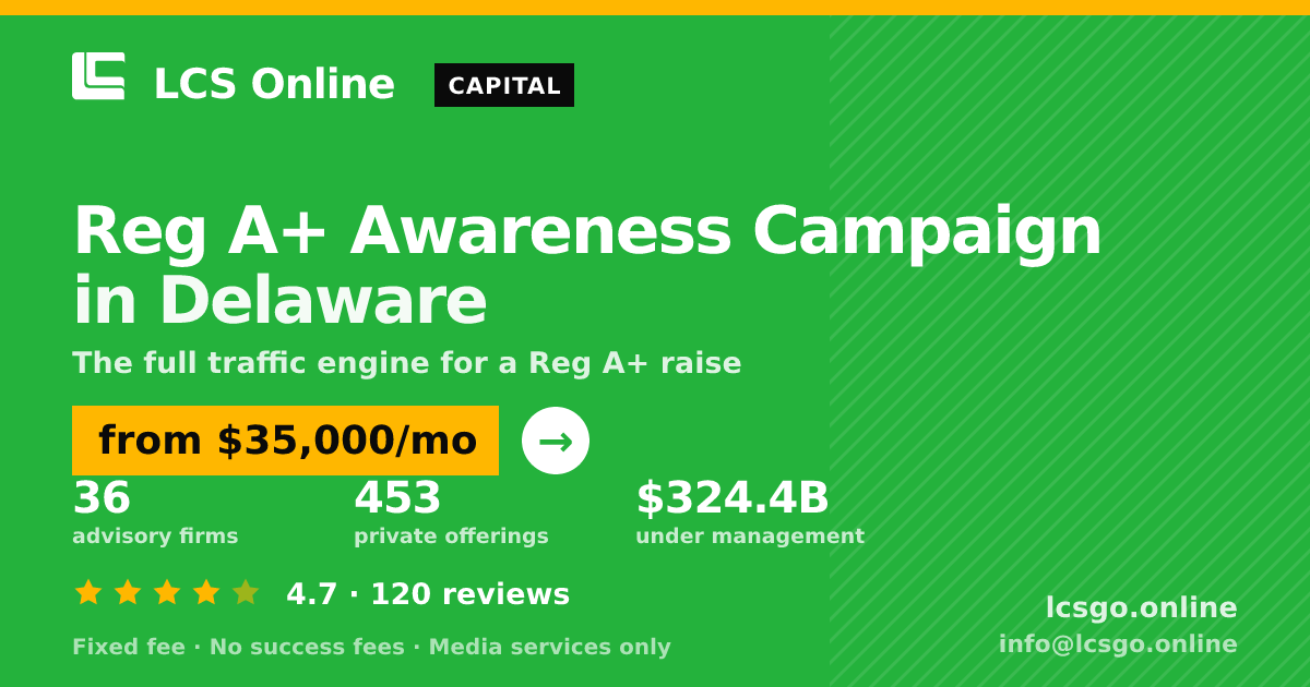 Reg A+ Awareness Campaign in Delaware — from $35,000/mo, rated 4.7/5 across 120 reviews. LCS Online.