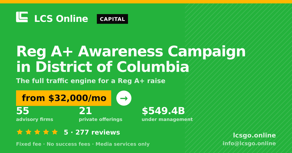 Reg A+ Awareness Campaign in District of Columbia — from $32,000/mo, rated 5/5 across 277 reviews. LCS Online.