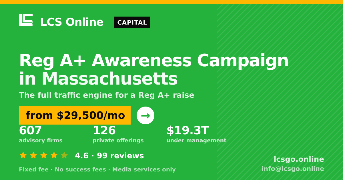 Reg A+ Awareness Campaign in Massachusetts — from $29,500/mo, rated 4.6/5 across 99 reviews. LCS Online.